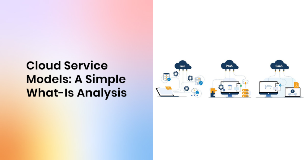 Cloud Service Models A Simple What-Is Analysis