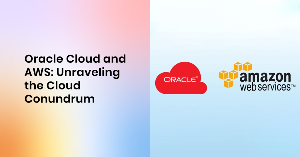 Oracle Cloud and AWS Unraveling the Cloud Conundrum