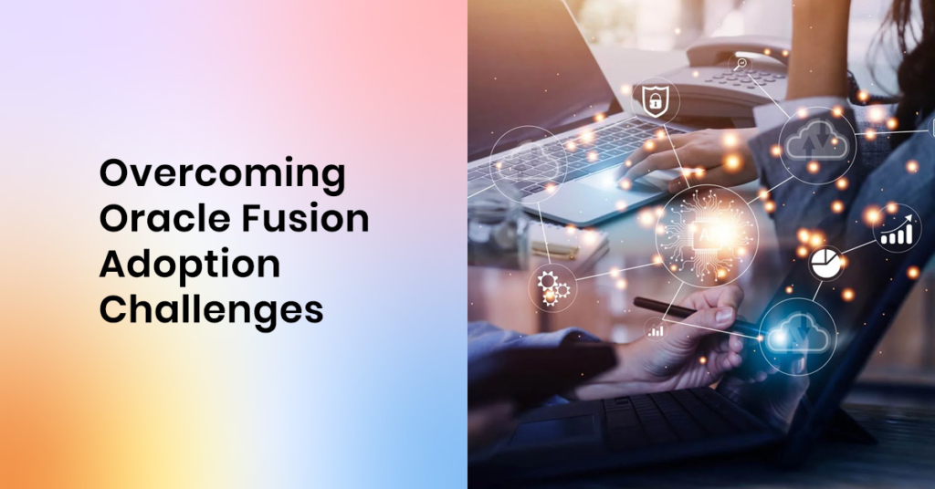 Overcoming Oracle Fusion Adoption Challenges