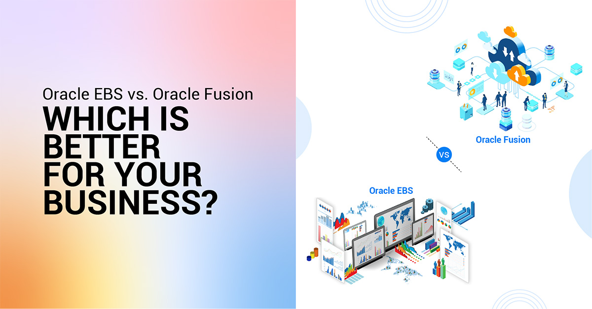 Oracle EBS vs. Oracle Fusion - Which is Right for Your Business