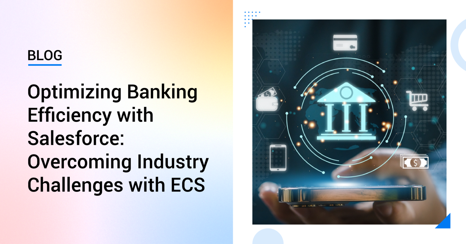 Optimizing Banking Efficiency with Salesforce Overcoming Industry Challenges with ECS