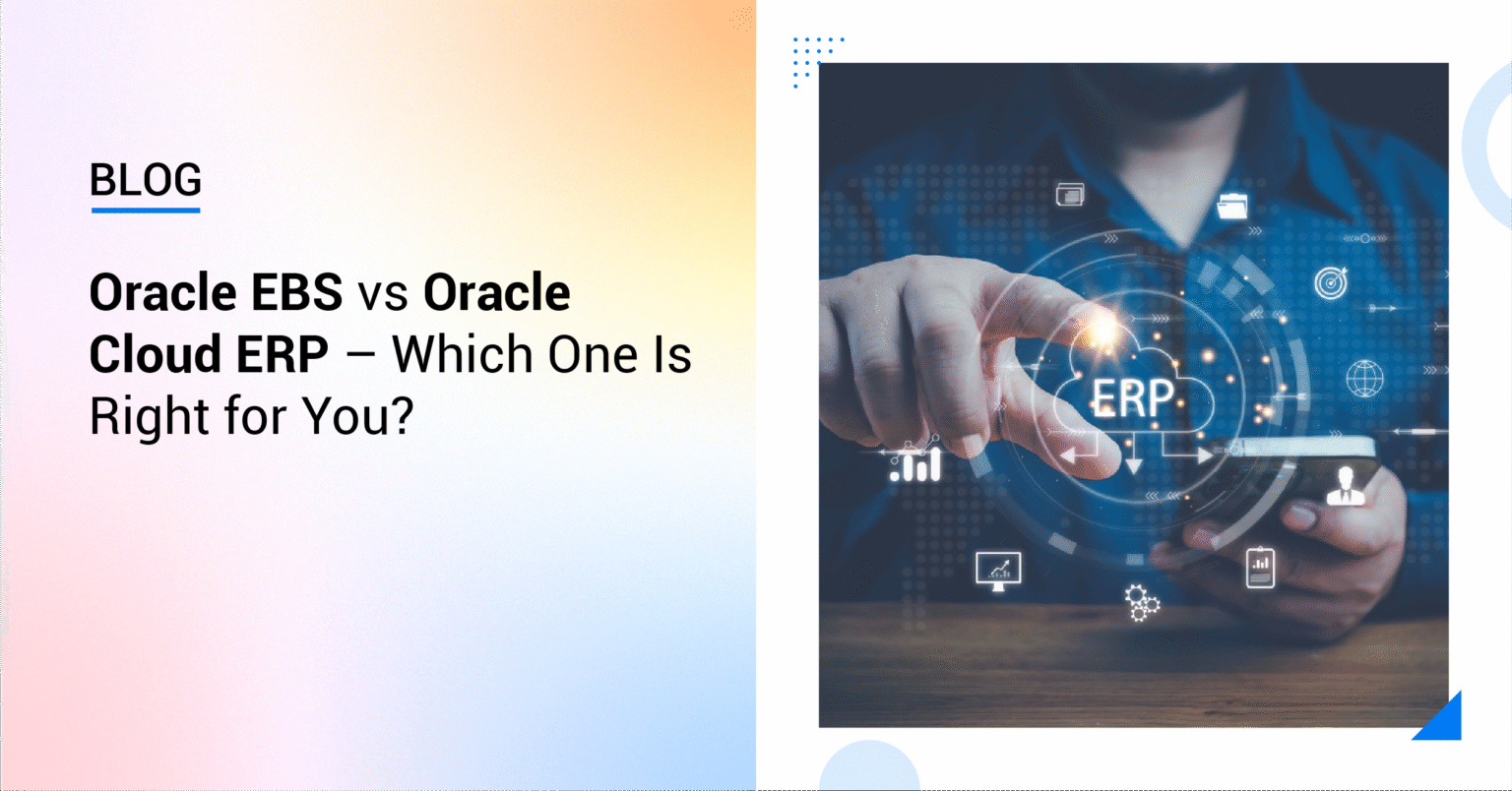 Oracle EBS vs Oracle Cloud ERP – Which One Is Right for You?