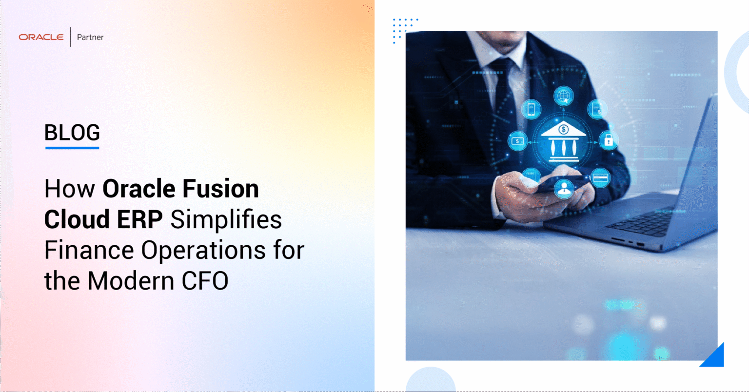 How Oracle Fusion Cloud ERP Simplifies Finance Operations for the Modern CFO